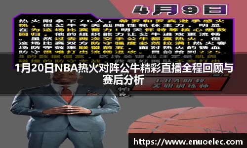 1月20日NBA热火对阵公牛精彩直播全程回顾与赛后分析
