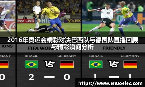 2016年奥运会精彩对决巴西队与德国队直播回顾与精彩瞬间分析